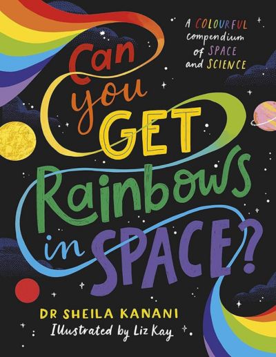 Cover shot of Can You Get Rainbows in Space?, winner of the Young People's Book Award 2024.